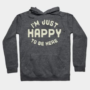 I'm Just Happy to be Here Hoodie